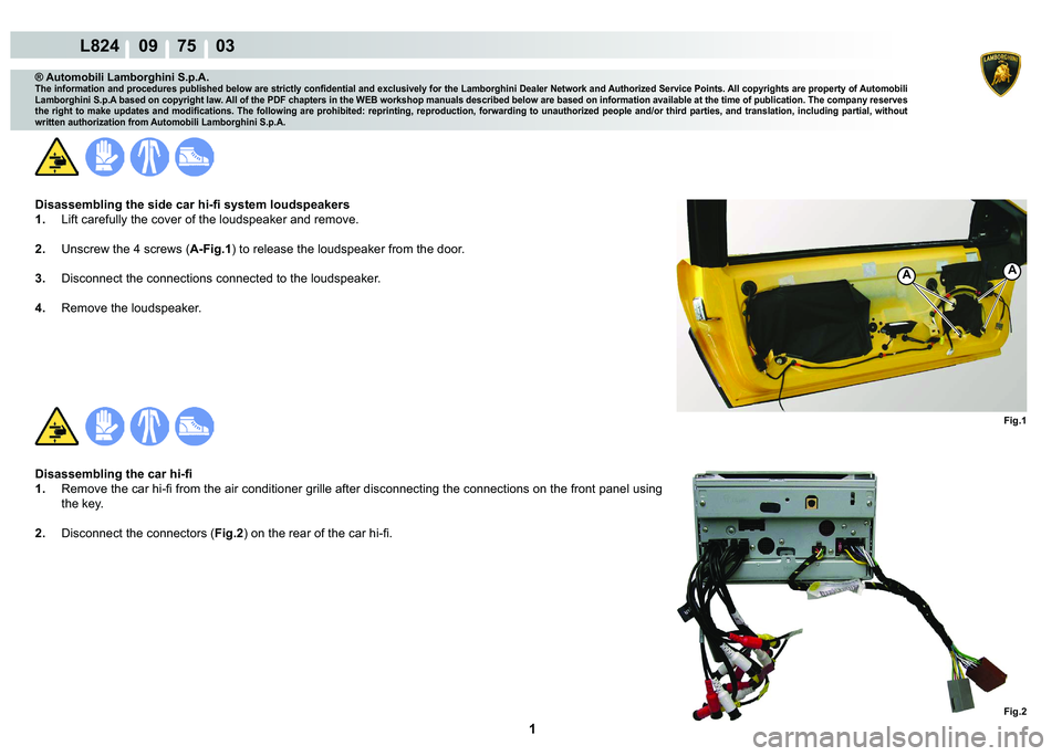 LAMBORGHINI MURCIÉLAGO 2009  Service Repair Manual  1 
L824    09    75    03
Fig.1
AA
Fig.2
® Automobili Lamborghini S.p.A.�7�K�H��L�Q�I�R�U�P�D�W�L�R�Q��D�Q�G��S�U�R�F�H�G�X�U�H�V��S�X�E�O�L�V�K�H�G��E�H�O�R�Z��D�U�H��V�W�U�L�F�W�O�\��F�R�Q