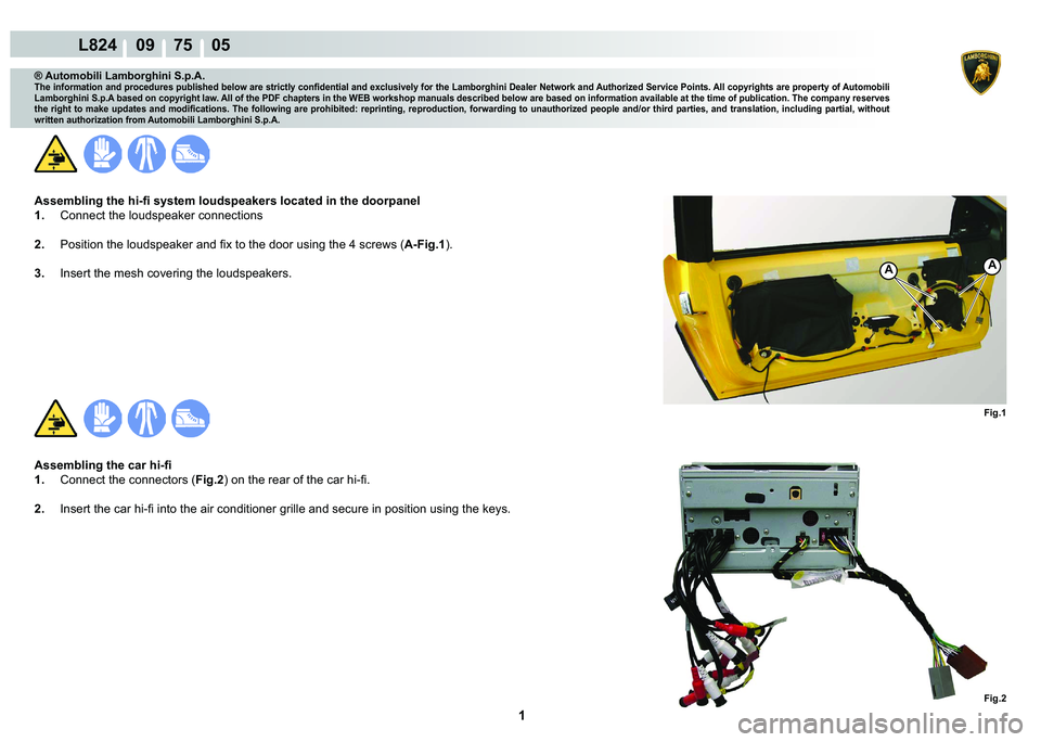 LAMBORGHINI MURCIÉLAGO 2009  Service Repair Manual  1 
L824    09    75    05
Fig.1
AA
Fig.2
® Automobili Lamborghini S.p.A.�7�K�H��L�Q�I�R�U�P�D�W�L�R�Q��D�Q�G��S�U�R�F�H�G�X�U�H�V��S�X�E�O�L�V�K�H�G��E�H�O�R�Z��D�U�H��V�W�U�L�F�W�O�\��F�R�Q