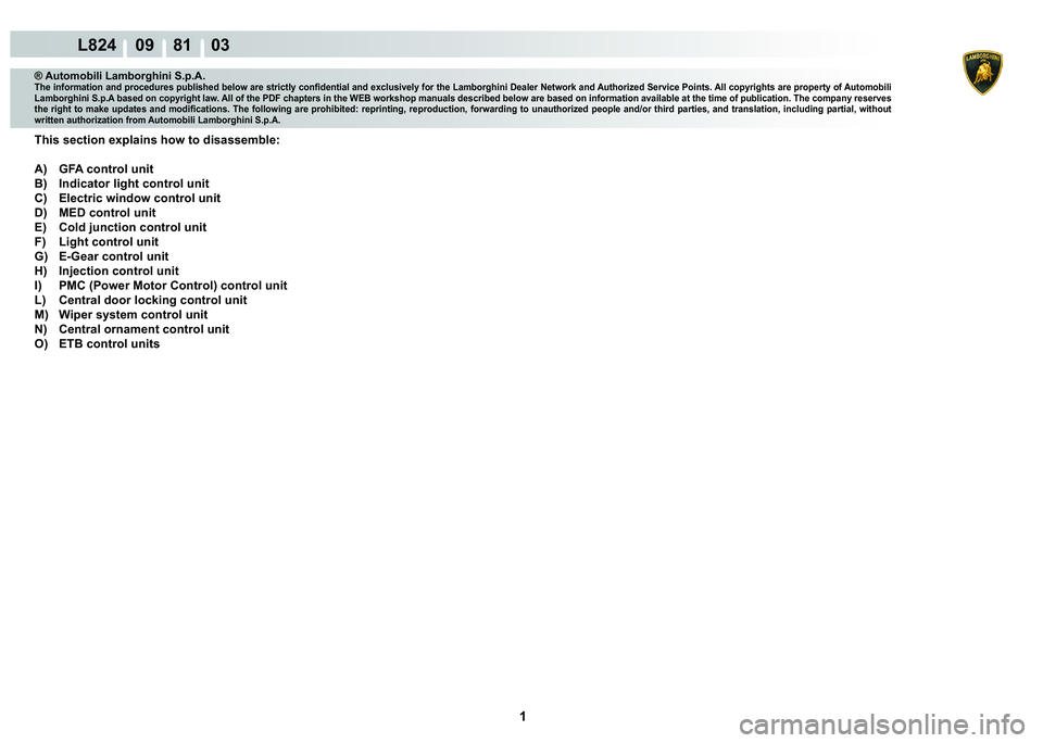 LAMBORGHINI MURCIÉLAGO 2009  Service Repair Manual  1 
L824    09    81    03
® Automobili Lamborghini S.p.A.�7�K�H��L�Q�I�R�U�P�D�W�L�R�Q��D�Q�G��S�U�R�F�H�G�X�U�H�V��S�X�E�O�L�V�K�H�G��E�H�O�R�Z��D�U�H��V�W�U�L�F�W�O�\��F�R�Q�¿�G�H�Q�W�L�D