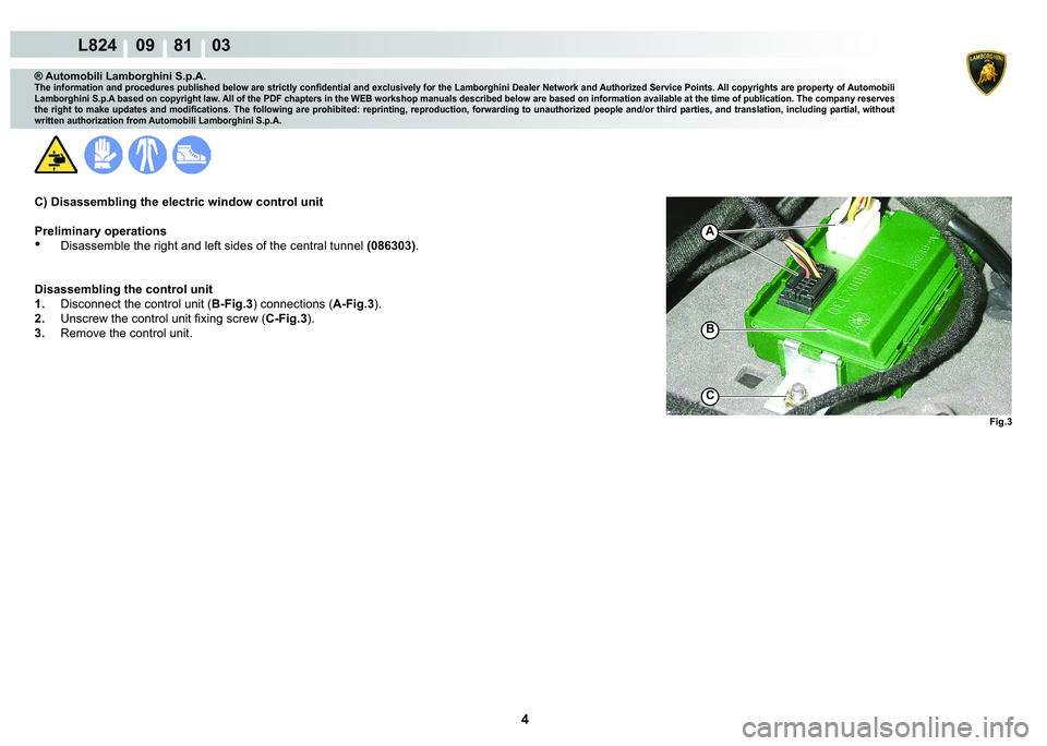 LAMBORGHINI MURCIÉLAGO 2009  Service Repair Manual 4
L824    09    81    03
�)�L�J��
�%
C
A
® Automobili Lamborghini S.p.A.
�7�K�H��L�Q�I�R�U�P�D�W�L�R�Q��D�Q�G��S�U�R�F�H�G�X�U�H�V��S�X�E�O�L�V�K�H�G��E�H�O�R�Z��D�U�H��V�W�U�L�F�W�O�\��F�R