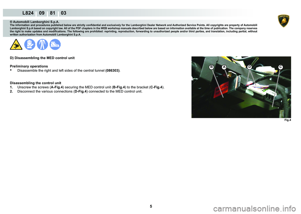LAMBORGHINI MURCIÉLAGO 2009  Service Repair Manual 5
L824    09    81    03
�)�L�J��
�%A�C
® Automobili Lamborghini S.p.A.
�7�K�H��L�Q�I�R�U�P�D�W�L�R�Q��D�Q�G��S�U�R�F�H�G�X�U�H�V��S�X�E�O�L�V�K�H�G��E�H�O�R�Z��D�U�H��V�W�U�L�F�W�O�\��F�R