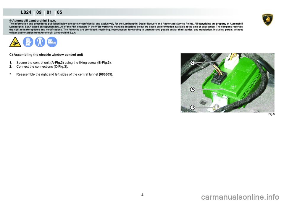 LAMBORGHINI MURCIÉLAGO 2009  Service Repair Manual 4
L824    09    81    05
�)�L�J��
A
�%
C
® Automobili Lamborghini S.p.A.
�7�K�H��L�Q�I�R�U�P�D�W�L�R�Q��D�Q�G��S�U�R�F�H�G�X�U�H�V��S�X�E�O�L�V�K�H�G��E�H�O�R�Z��D�U�H��V�W�U�L�F�W�O�\��F�R