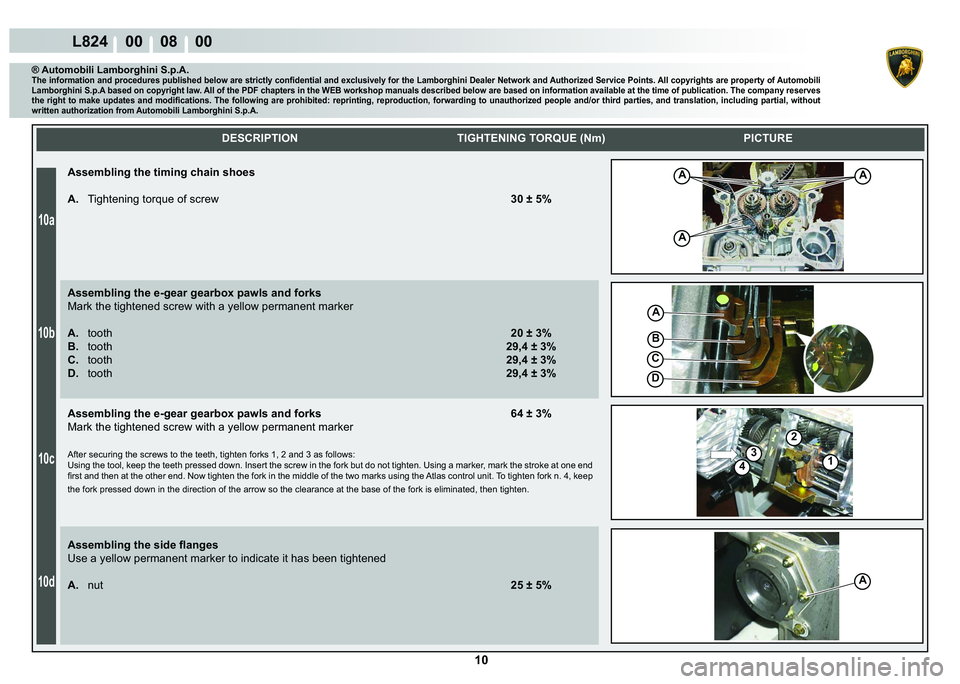 LAMBORGHINI MURCIÉLAGO 2009  Service Repair Manual 10
10a
10b
10c
10d
L824    00    08    00
AA
A
D
C
B
A
4
�
2
1
A
    
DESCRIPTION TIGHTENING TORQUE (Nm) PICTURE
® Automobili Lamborghini S.p.A.�7�K�H��L�Q�I�R�U�P�D�W�L�R�Q��D�Q�G��S�U�R�F�H�G�X
