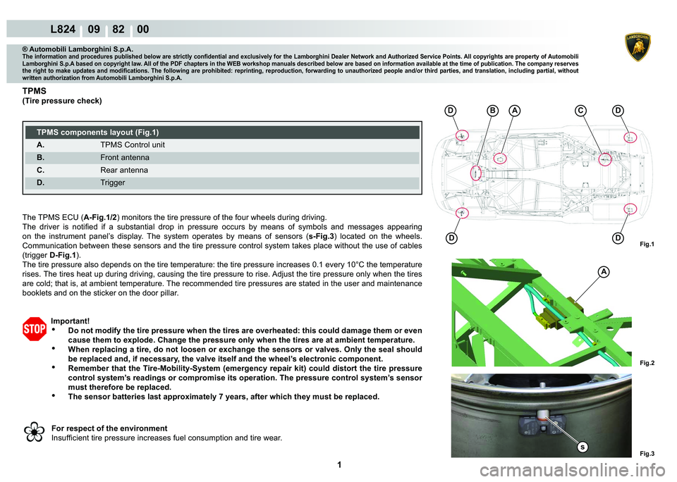 LAMBORGHINI MURCIÉLAGO 2009  Service Repair Manual  1 
L824    09    82    00
Fig.1
DD
DD
ACB
Fig.3
A
s
Fig.2
® Automobili Lamborghini S.p.A.�7�K�H��L�Q�I�R�U�P�D�W�L�R�Q��D�Q�G��S�U�R�F�H�G�X�U�H�V��S�X�E�O�L�V�K�H�G��E�H�O�R�Z��D�U�H��V�W�U�