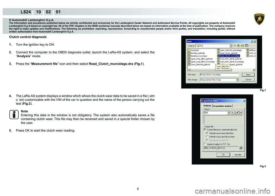 LAMBORGHINI MURCIÉLAGO 2009  Service Repair Manual  1 
L824 10    02    01
Fig.1 Fig.2
® Automobili Lamborghini S.p.A.�7�K�H��L�Q�I�R�U�P�D�W�L�R�Q��D�Q�G��S�U�R�F�H�G�X�U�H�V��S�X�E�O�L�V�K�H�G��E�H�O�R�Z��D�U�H��V�W�U�L�F�W�O�\��F�R�Q�¿�G�