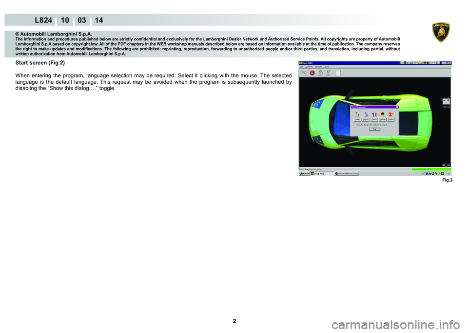 LAMBORGHINI MURCIÉLAGO 2009  Service Repair Manual 2
L824 10    03 14
Fig.2
® Automobili Lamborghini S.p.A.�7�K�H��L�Q�I�R�U�P�D�W�L�R�Q��D�Q�G��S�U�R�F�H�G�X�U�H�V��S�X�E�O�L�V�K�H�G��E�H�O�R�Z��D�U�H��V�W�U�L�F�W�O�\��F�R�Q�¿�G�H�Q�W�L�D�O
