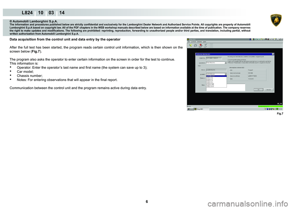LAMBORGHINI MURCIÉLAGO 2009  Service Repair Manual 6
L824 10    03 14
Fig.7
® Automobili Lamborghini S.p.A.�7�K�H��L�Q�I�R�U�P�D�W�L�R�Q��D�Q�G��S�U�R�F�H�G�X�U�H�V��S�X�E�O�L�V�K�H�G��E�H�O�R�Z��D�U�H��V�W�U�L�F�W�O�\��F�R�Q�¿�G�H�Q�W�L�D�O
