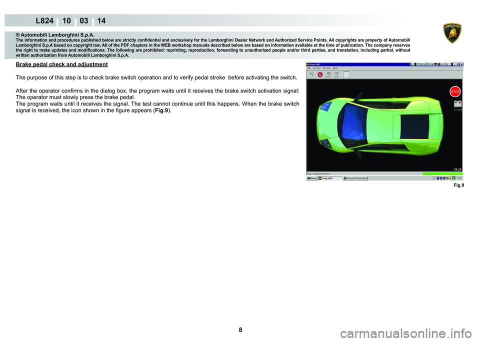 LAMBORGHINI MURCIÉLAGO 2009  Service Repair Manual 8
L824 10    03 14
Fig.9
® Automobili Lamborghini S.p.A.�7�K�H��L�Q�I�R�U�P�D�W�L�R�Q��D�Q�G��S�U�R�F�H�G�X�U�H�V��S�X�E�O�L�V�K�H�G��E�H�O�R�Z��D�U�H��V�W�U�L�F�W�O�\��F�R�Q�¿�G�H�Q�W�L�D�O