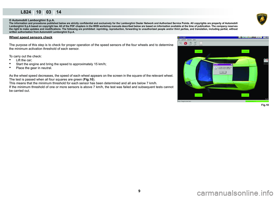 LAMBORGHINI MURCIÉLAGO 2009  Service Repair Manual 9
L824 10    03 14
Fig.10
® Automobili Lamborghini S.p.A.�7�K�H��L�Q�I�R�U�P�D�W�L�R�Q��D�Q�G��S�U�R�F�H�G�X�U�H�V��S�X�E�O�L�V�K�H�G��E�H�O�R�Z��D�U�H��V�W�U�L�F�W�O�\��F�R�Q�¿�G�H�Q�W�L�D�
