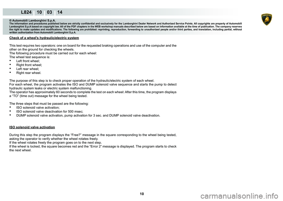 LAMBORGHINI MURCIÉLAGO 2009  Service Repair Manual 10
L824 10    03 14
® Automobili Lamborghini S.p.A.�7�K�H��L�Q�I�R�U�P�D�W�L�R�Q��D�Q�G��S�U�R�F�H�G�X�U�H�V��S�X�E�O�L�V�K�H�G��E�H�O�R�Z��D�U�H��V�W�U�L�F�W�O�\��F�R�Q�¿�G�H�Q�W�L�D�O��D�