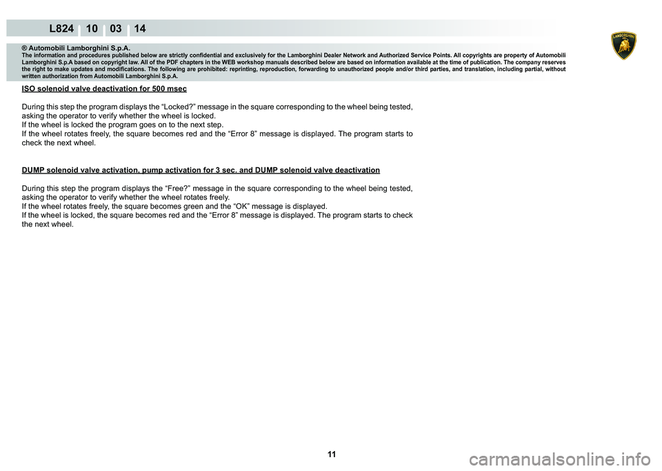 LAMBORGHINI MURCIÉLAGO 2009  Service Repair Manual 11
L824 10    03 14
® Automobili Lamborghini S.p.A.�7�K�H��L�Q�I�R�U�P�D�W�L�R�Q��D�Q�G��S�U�R�F�H�G�X�U�H�V��S�X�E�O�L�V�K�H�G��E�H�O�R�Z��D�U�H��V�W�U�L�F�W�O�\��F�R�Q�¿�G�H�Q�W�L�D�O��D�