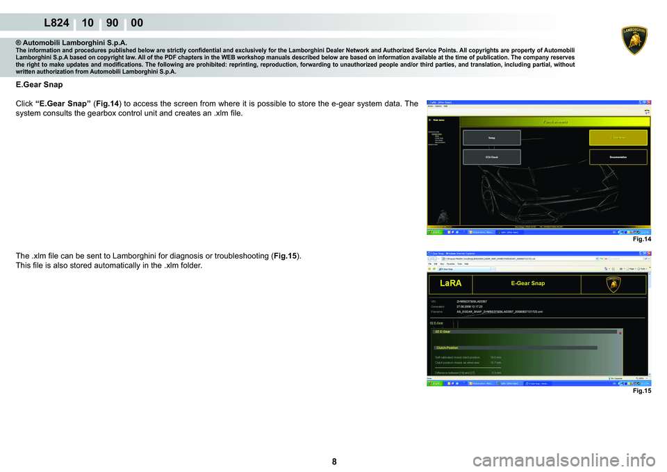 LAMBORGHINI MURCIÉLAGO 2009  Service Repair Manual 8
L824 10    90    00
Fig.14 Fig.15
® Automobili Lamborghini S.p.A.�7�K�H��L�Q�I�R�U�P�D�W�L�R�Q��D�Q�G��S�U�R�F�H�G�X�U�H�V��S�X�E�O�L�V�K�H�G��E�H�O�R�Z��D�U�H��V�W�U�L�F�W�O�\��F�R�Q�¿�G�