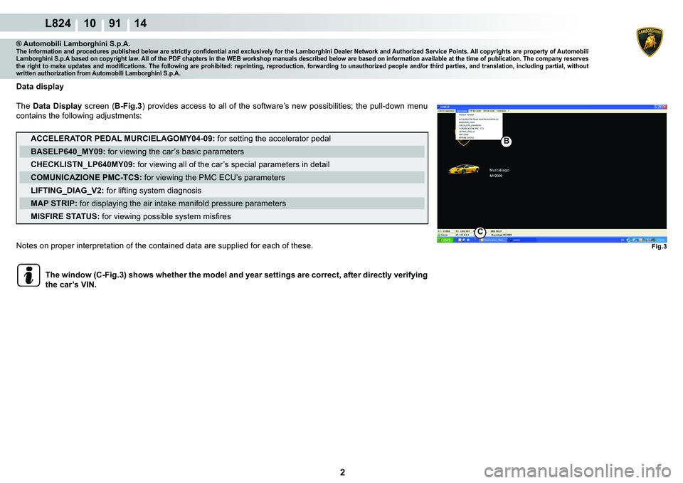 LAMBORGHINI MURCIÉLAGO 2009  Service Repair Manual 2
L824 10    91 14
�)�L�J��
�%
�&
® Automobili Lamborghini S.p.A.�7�K�H��L�Q�I�R�U�P�D�W�L�R�Q��D�Q�G��S�U�R�F�H�G�X�U�H�V��S�X�E�O�L�V�K�H�G��E�H�O�R�Z��D�U�H��V�W�U�L�F�W�O�\��F�R�Q�¿�G�