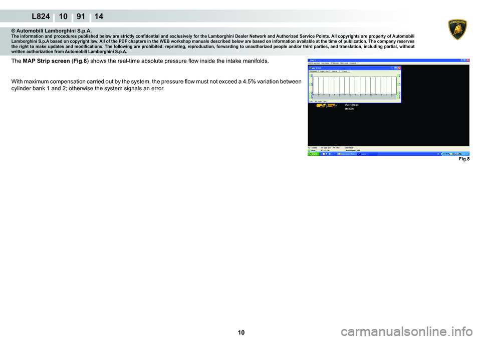 LAMBORGHINI MURCIÉLAGO 2009  Service Repair Manual 10
L824 10    91 14
Fig.8
® Automobili Lamborghini S.p.A.�7�K�H��L�Q�I�R�U�P�D�W�L�R�Q��D�Q�G��S�U�R�F�H�G�X�U�H�V��S�X�E�O�L�V�K�H�G��E�H�O�R�Z��D�U�H��V�W�U�L�F�W�O�\��F�R�Q�¿�G�H�Q�W�L�D�