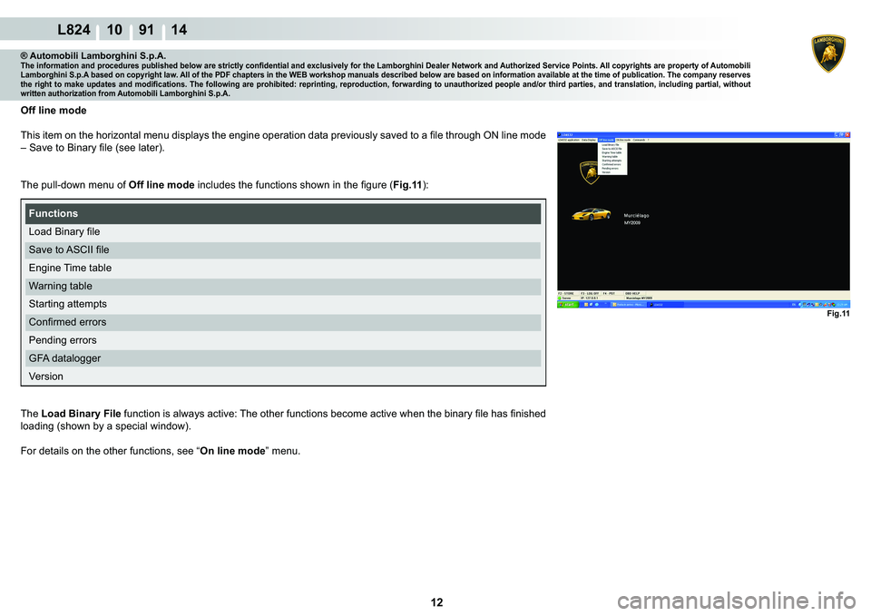 LAMBORGHINI MURCIÉLAGO 2009  Service Repair Manual 12
L824 10    91 14
Fig.11
® Automobili Lamborghini S.p.A.�7�K�H��L�Q�I�R�U�P�D�W�L�R�Q��D�Q�G��S�U�R�F�H�G�X�U�H�V��S�X�E�O�L�V�K�H�G��E�H�O�R�Z��D�U�H��V�W�U�L�F�W�O�\��F�R�Q�¿�G�H�Q�W�L�D