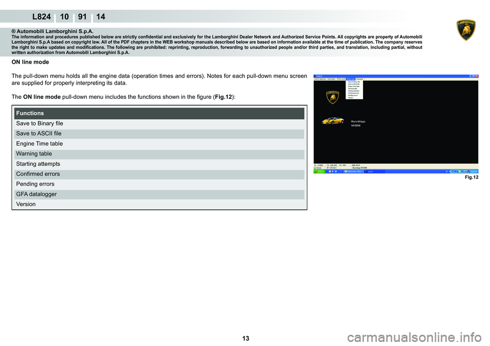 LAMBORGHINI MURCIÉLAGO 2009  Service Repair Manual ����
L824 10    91 14
Fig.12
® Automobili Lamborghini S.p.A.�7�K�H��L�Q�I�R�U�P�D�W�L�R�Q��D�Q�G��S�U�R�F�H�G�X�U�H�V��S�X�E�O�L�V�K�H�G��E�H�O�R�Z��D�U�H��V�W�U�L�F�W�O�\��F�R�Q�¿�G�H�Q