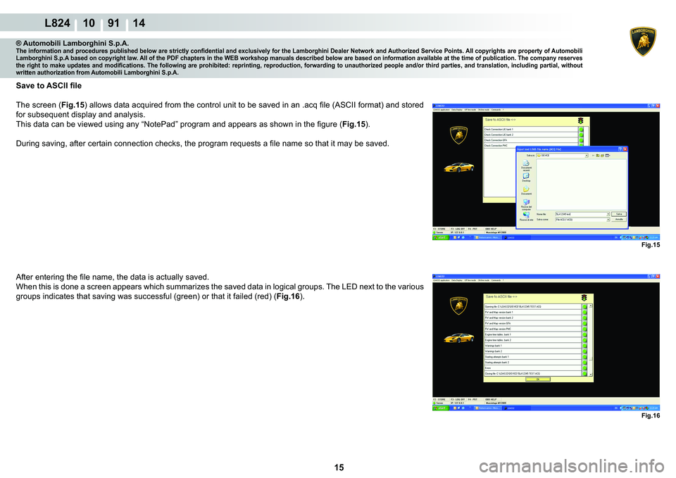 LAMBORGHINI MURCIÉLAGO 2009  Service Repair Manual 15
L824 10    91 14
Fig.15 �)�L�J���
® Automobili Lamborghini S.p.A.�7�K�H��L�Q�I�R�U�P�D�W�L�R�Q��D�Q�G��S�U�R�F�H�G�X�U�H�V��S�X�E�O�L�V�K�H�G��E�H�O�R�Z��D�U�H��V�W�U�L�F�W�O�\��F�R�Q�