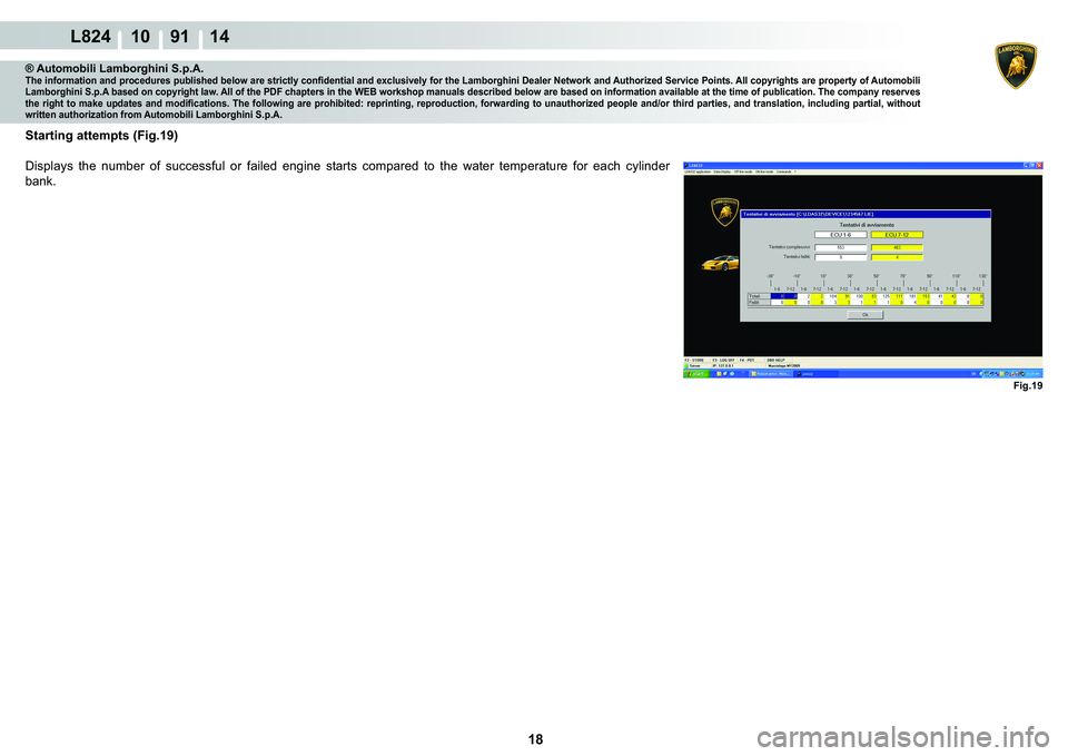 LAMBORGHINI MURCIÉLAGO 2009  Service Repair Manual 18
L824 10    91 14
Fig.19
® Automobili Lamborghini S.p.A.�7�K�H��L�Q�I�R�U�P�D�W�L�R�Q��D�Q�G��S�U�R�F�H�G�X�U�H�V��S�X�E�O�L�V�K�H�G��E�H�O�R�Z��D�U�H��V�W�U�L�F�W�O�\��F�R�Q�¿�G�H�Q�W�L�D