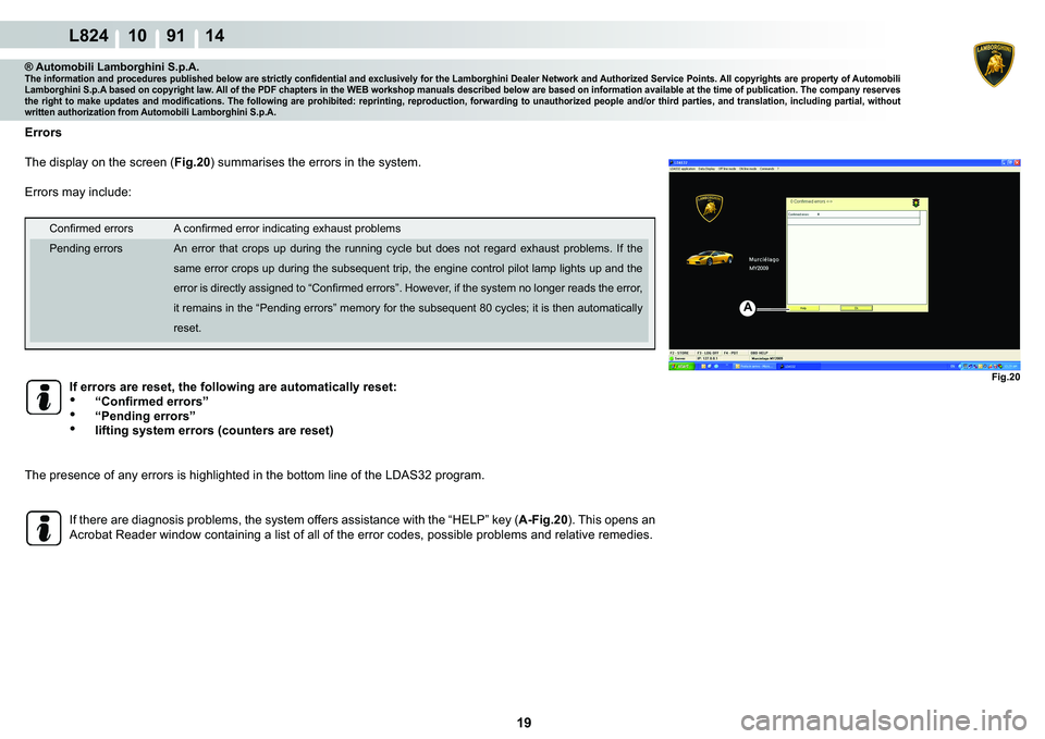 LAMBORGHINI MURCIÉLAGO 2009  Service Repair Manual 19
L824 10    91 14
Fig.20
A
® Automobili Lamborghini S.p.A.�7�K�H��L�Q�I�R�U�P�D�W�L�R�Q��D�Q�G��S�U�R�F�H�G�X�U�H�V��S�X�E�O�L�V�K�H�G��E�H�O�R�Z��D�U�H��V�W�U�L�F�W�O�\��F�R�Q�¿�G�H�Q�W�L