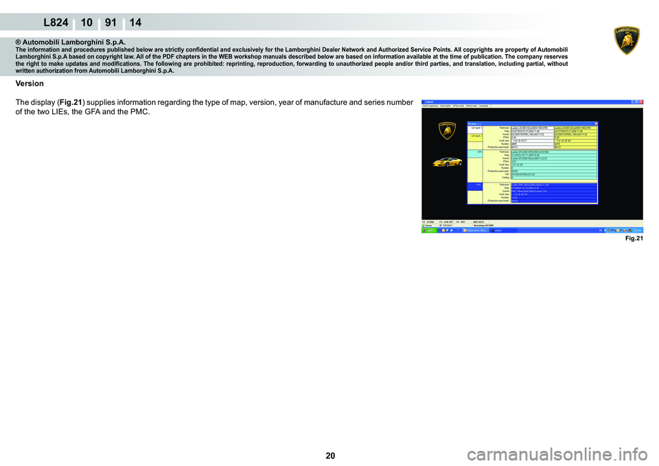 LAMBORGHINI MURCIÉLAGO 2009  Service Repair Manual  20 
L824 10    91 14
Fig.21
® Automobili Lamborghini S.p.A.�7�K�H��L�Q�I�R�U�P�D�W�L�R�Q��D�Q�G��S�U�R�F�H�G�X�U�H�V��S�X�E�O�L�V�K�H�G��E�H�O�R�Z��D�U�H��V�W�U�L�F�W�O�\��F�R�Q�¿�G�H�Q�W�L