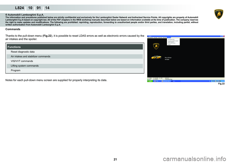 LAMBORGHINI MURCIÉLAGO 2009  Service Repair Manual  21
L824 10    91 14
Fig.22
® Automobili Lamborghini S.p.A.�7�K�H��L�Q�I�R�U�P�D�W�L�R�Q��D�Q�G��S�U�R�F�H�G�X�U�H�V��S�X�E�O�L�V�K�H�G��E�H�O�R�Z��D�U�H��V�W�U�L�F�W�O�\��F�R�Q�¿�G�H�Q�W�L�
