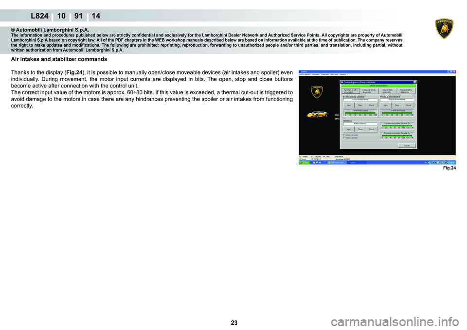 LAMBORGHINI MURCIÉLAGO 2009  Service Repair Manual ����
L824 10    91 14
Fig.24
® Automobili Lamborghini S.p.A.�7�K�H��L�Q�I�R�U�P�D�W�L�R�Q��D�Q�G��S�U�R�F�H�G�X�U�H�V��S�X�E�O�L�V�K�H�G��E�H�O�R�Z��D�U�H��V�W�U�L�F�W�O�\��F�R�Q�¿�G�H�Q