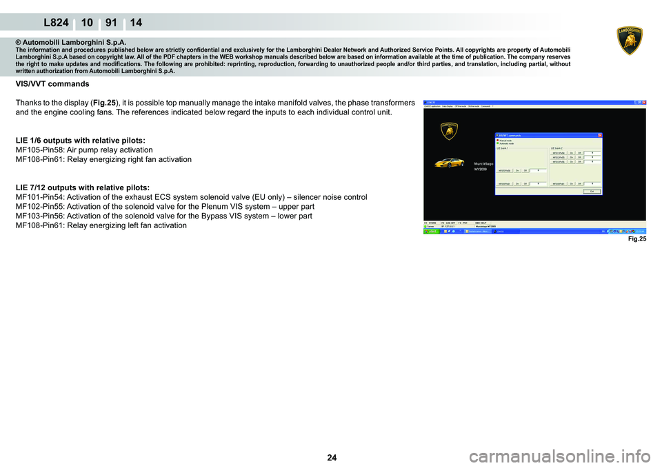 LAMBORGHINI MURCIÉLAGO 2009  Service Repair Manual  24 
L824 10    91 14
Fig.25
® Automobili Lamborghini S.p.A.�7�K�H��L�Q�I�R�U�P�D�W�L�R�Q��D�Q�G��S�U�R�F�H�G�X�U�H�V��S�X�E�O�L�V�K�H�G��E�H�O�R�Z��D�U�H��V�W�U�L�F�W�O�\��F�R�Q�¿�G�H�Q�W�L