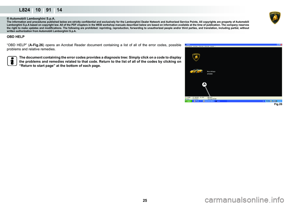LAMBORGHINI MURCIÉLAGO 2009  Service Repair Manual  25 
L824 10    91 14
�)�L�J���
A
® Automobili Lamborghini S.p.A.�7�K�H��L�Q�I�R�U�P�D�W�L�R�Q��D�Q�G��S�U�R�F�H�G�X�U�H�V��S�X�E�O�L�V�K�H�G��E�H�O�R�Z��D�U�H��V�W�U�L�F�W�O�\��F�R�Q�¿�G