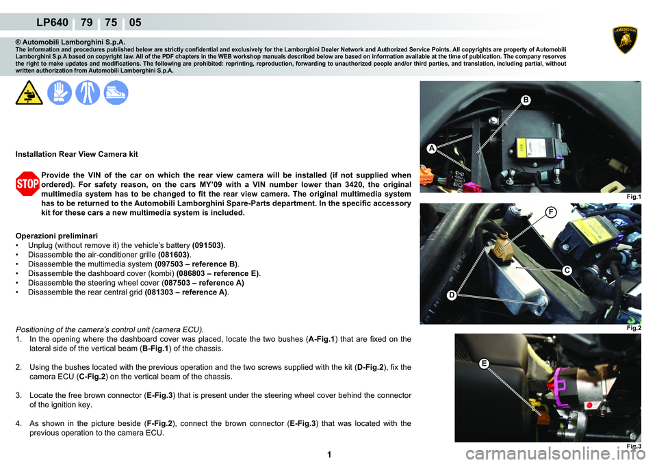 LAMBORGHINI MURCIÉLAGO 2009  Service Repair Manual  1 
LP640    79    75    05
Fig.1
B
A
Fig.2
F
C
D
Fig.3
E
® Automobili Lamborghini S.p.A.�7�K�H��L�Q�I�R�U�P�D�W�L�R�Q��D�Q�G��S�U�R�F�H�G�X�U�H�V��S�X�E�O�L�V�K�H�G��E�H�O�R�Z��D�U�H��V�W�U�L