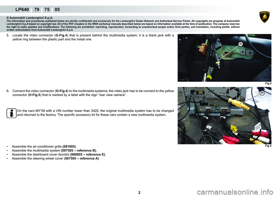 LAMBORGHINI MURCIÉLAGO 2009  Service Repair Manual  2 
LP640    79    75    05
Fig.4
Fig.5
H
G
® Automobili Lamborghini S.p.A.�7�K�H��L�Q�I�R�U�P�D�W�L�R�Q��D�Q�G��S�U�R�F�H�G�X�U�H�V��S�X�E�O�L�V�K�H�G��E�H�O�R�Z��D�U�H��V�W�U�L�F�W�O�\��F�R