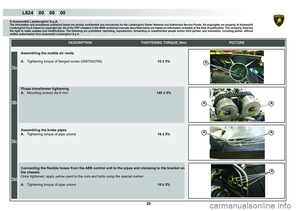 LAMBORGHINI MURCIÉLAGO 2009  Service Repair Manual  20 
20a
20b
20c
20d
L824    00    08    00
A
AA
A
AA
    DESCRIPTION TIGHTENING TORQUE (Nm) PICTURE
® Automobili Lamborghini S.p.A.�7�K�H��L�Q�I�R�U�P�D�W�L�R�Q��D�Q�G��S�U�R�F�H�G�X�U�H�V��S�X�