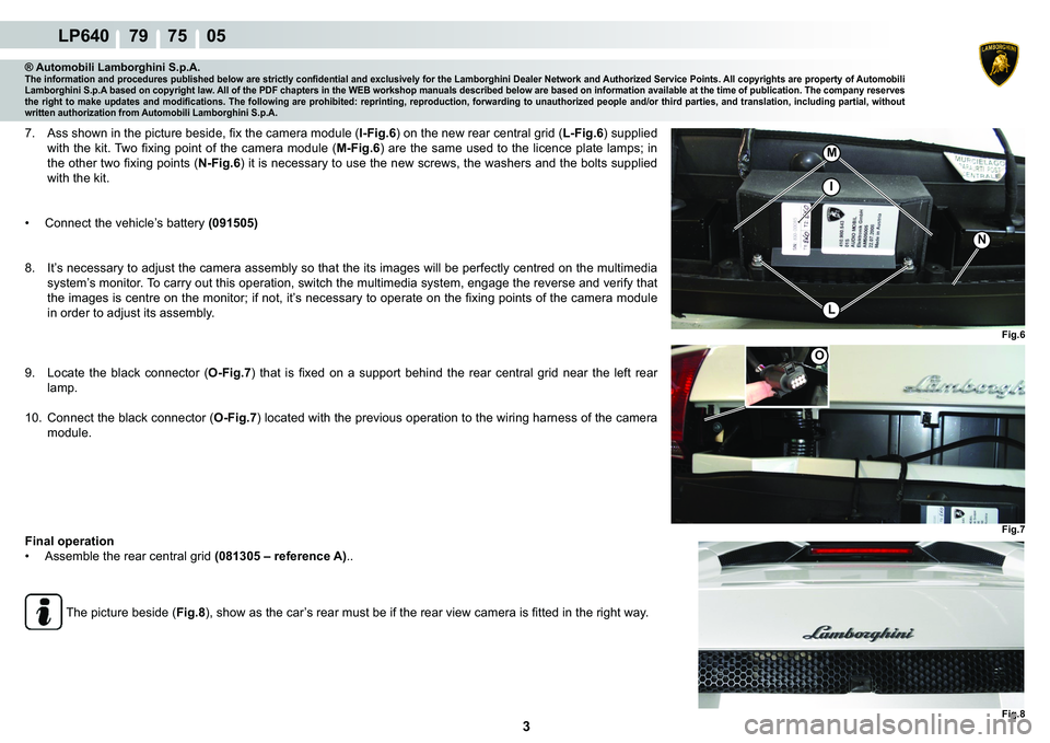 LAMBORGHINI MURCIÉLAGO 2009  Service Repair Manual  3 
LP640    79    75    05
�)�L�J��
Fig.6
�1
I
Fig.7
O
M
L
® Automobili Lamborghini S.p.A.�7�K�H��L�Q�I�R�U�P�D�W�L�R�Q��D�Q�G��S�U�R�F�H�G�X�U�H�V��S�X�E�O�L�V�K�H�G��E�H�O�R�Z��D�U�H��V�W