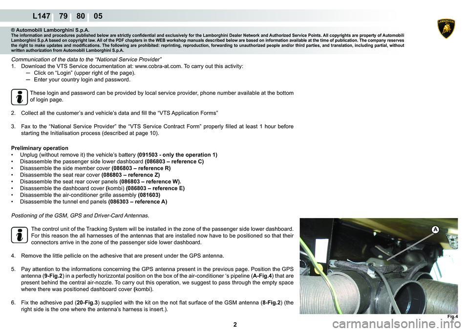 LAMBORGHINI MURCIÉLAGO 2009  Service Repair Manual  2 
L147    79    80    05
A
Fig.4
® Automobili Lamborghini S.p.A.�7�K�H��L�Q�I�R�U�P�D�W�L�R�Q��D�Q�G��S�U�R�F�H�G�X�U�H�V��S�X�E�O�L�V�K�H�G��E�H�O�R�Z��D�U�H��V�W�U�L�F�W�O�\��F�R�Q�¿�G�H