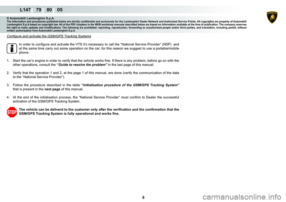 LAMBORGHINI MURCIÉLAGO 2009  Service Repair Manual  8 
L147    79    80    05
® Automobili Lamborghini S.p.A.�7�K�H��L�Q�I�R�U�P�D�W�L�R�Q��D�Q�G��S�U�R�F�H�G�X�U�H�V��S�X�E�O�L�V�K�H�G��E�H�O�R�Z��D�U�H��V�W�U�L�F�W�O�\��F�R�Q�¿�G�H�Q�W�L�D