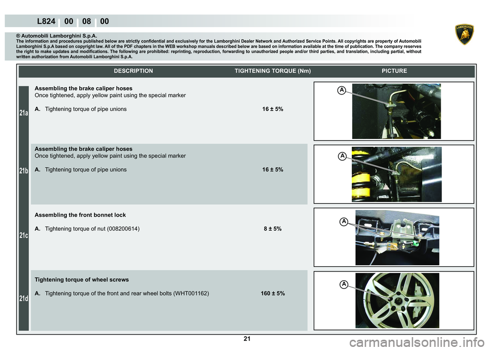 LAMBORGHINI MURCIÉLAGO 2009  Service Repair Manual  21
21a
21b
21c
21d
L824    00    08    00
A
A
A
A
    
DESCRIPTION TIGHTENING TORQUE (Nm) PICTURE
® Automobili Lamborghini S.p.A.�7�K�H��L�Q�I�R�U�P�D�W�L�R�Q��D�Q�G��S�U�R�F�H�G�X�U�H�V��S�X�E�