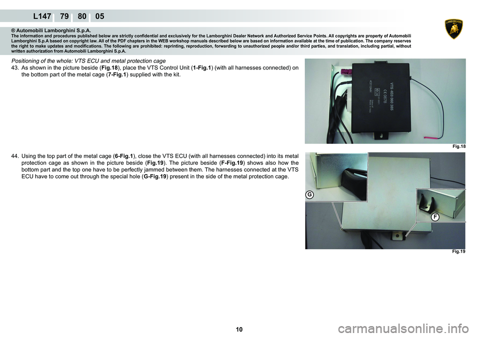 LAMBORGHINI MURCIÉLAGO 2009  Service Repair Manual  10 
L147    79    80    05
Fig.18
Fig.19
G
F
® Automobili Lamborghini S.p.A.�7�K�H��L�Q�I�R�U�P�D�W�L�R�Q��D�Q�G��S�U�R�F�H�G�X�U�H�V��S�X�E�O�L�V�K�H�G��E�H�O�R�Z��D�U�H��V�W�U�L�F�W�O�\��F