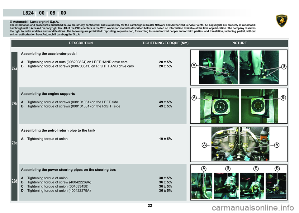 LAMBORGHINI MURCIÉLAGO 2009  Service Repair Manual  22 
22a
22b
22c
22d
L824    00    08    00
BA
BA
A
ABCD
A
    
DESCRIPTION TIGHTENING TORQUE (Nm) PICTURE
® Automobili Lamborghini S.p.A.�7�K�H��L�Q�I�R�U�P�D�W�L�R�Q��D�Q�G��S�U�R�F�H�G�X�U�H�V�
