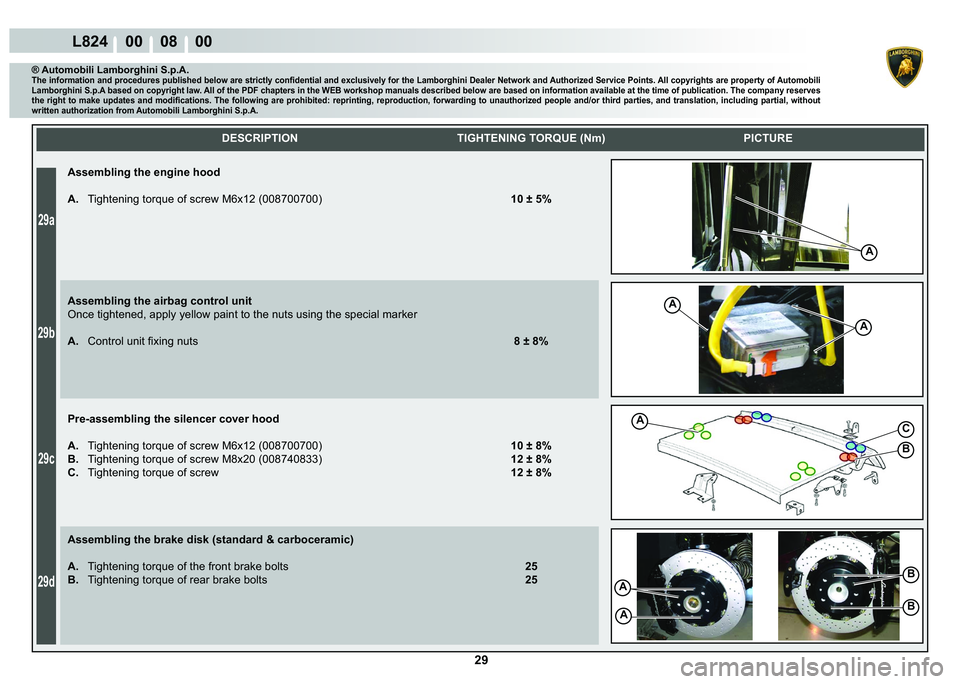 LAMBORGHINI MURCIÉLAGO 2009  Service Repair Manual  29
29a
29b
29c
29d
L824    00    08    00
A
B
C
B
B
A
A
A
A
A
    
DESCRIPTION TIGHTENING TORQUE (Nm) PICTURE
® Automobili Lamborghini S.p.A.�7�K�H��L�Q�I�R�U�P�D�W�L�R�Q��D�Q�G��S�U�R�F�H�G�X�U�