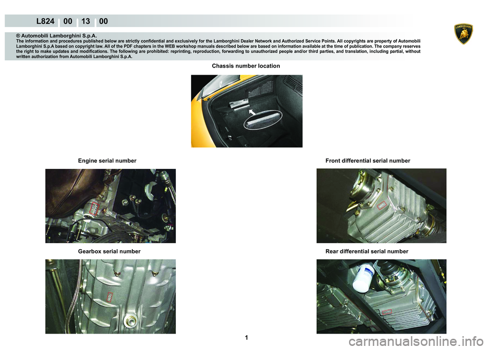 LAMBORGHINI MURCIÉLAGO 2009  Service Repair Manual  1 
L824    00 13    00
® Automobili Lamborghini S.p.A.�7�K�H��L�Q�I�R�U�P�D�W�L�R�Q��D�Q�G��S�U�R�F�H�G�X�U�H�V��S�X�E�O�L�V�K�H�G��E�H�O�R�Z��D�U�H��V�W�U�L�F�W�O�\��F�R�Q�¿�G�H�Q�W�L�D�O�