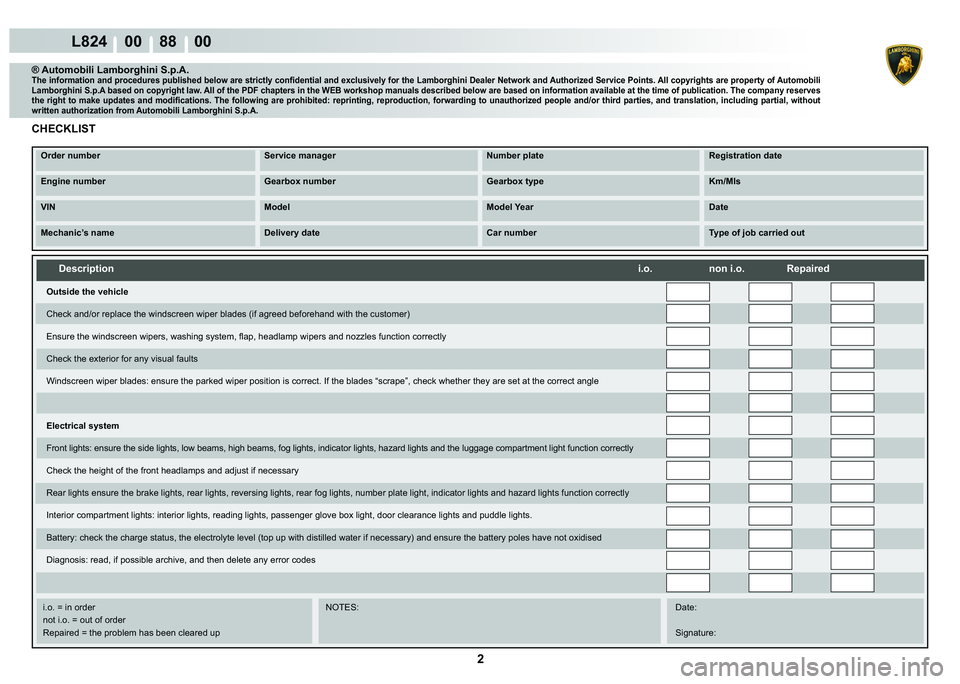 LAMBORGHINI MURCIÉLAGO 2009  Service Repair Manual 2
L824    00    88    00
Description                             i.o.             non i.o.            Repaired
    
    
    
   
    
   
i.o. = in order      NOTES:     Date:
  not i.o. = out of ord