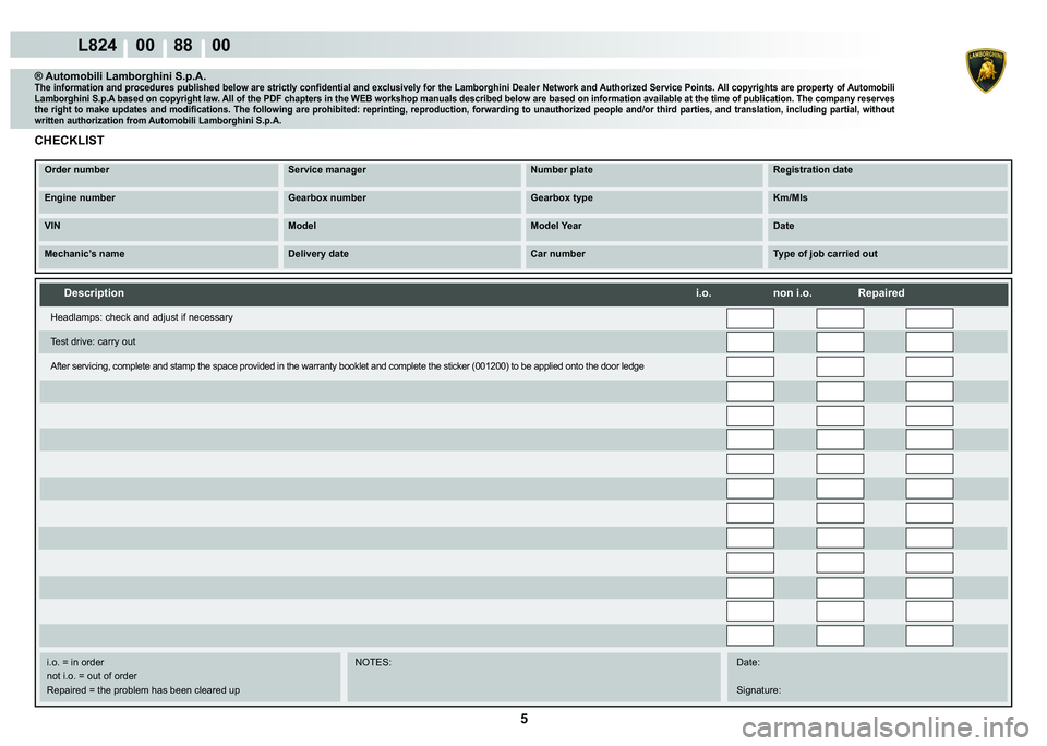 LAMBORGHINI MURCIÉLAGO 2009  Service Repair Manual  5 
L824    00    88    00
Description                             i.o.             non i.o.            Repaired
    
    
    
   
    
   
i.o. = in order      NOTES:     Date:
  not i.o. = out of o