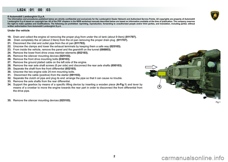 LAMBORGHINI MURCIÉLAGO 2009  Service Repair Manual 2
L824    01    00    03
Fig.1
A
® Automobili Lamborghini S.p.A.
�7�K�H��L�Q�I�R�U�P�D�W�L�R�Q��D�Q�G��S�U�R�F�H�G�X�U�H�V��S�X�E�O�L�V�K�H�G��E�H�O�R�Z��D�U�H��V�W�U�L�F�W�O�\��F�R�Q�¿�G�H�