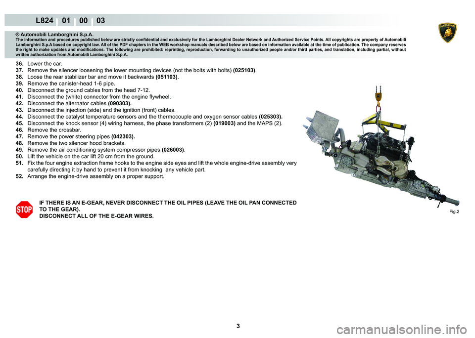 LAMBORGHINI MURCIÉLAGO 2009  Service Repair Manual 3
L824    01    00    03
Fig.2
® Automobili Lamborghini S.p.A.�7�K�H��L�Q�I�R�U�P�D�W�L�R�Q��D�Q�G��S�U�R�F�H�G�X�U�H�V��S�X�E�O�L�V�K�H�G��E�H�O�R�Z��D�U�H��V�W�U�L�F�W�O�\��F�R�Q�¿�G�H�Q�W