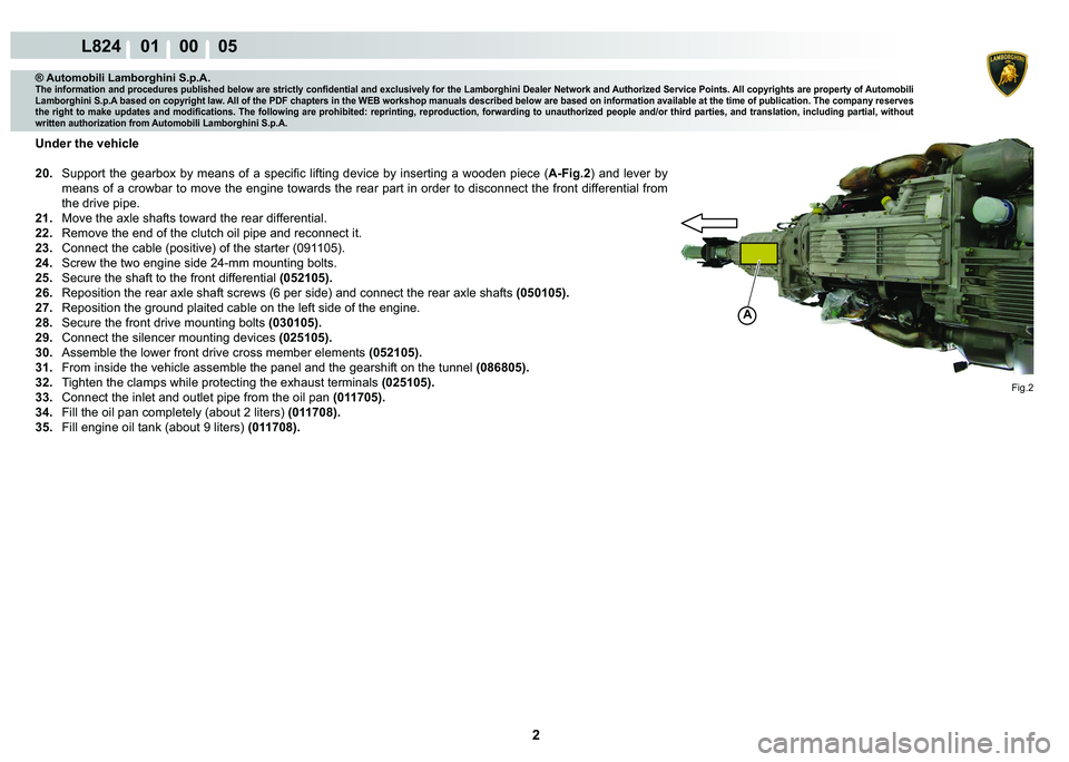 LAMBORGHINI MURCIÉLAGO 2009  Service Repair Manual 2
L824    01    00    05
Fig.2
A
® Automobili Lamborghini S.p.A.
�7�K�H��L�Q�I�R�U�P�D�W�L�R�Q��D�Q�G��S�U�R�F�H�G�X�U�H�V��S�X�E�O�L�V�K�H�G��E�H�O�R�Z��D�U�H��V�W�U�L�F�W�O�\��F�R�Q�¿�G�H�