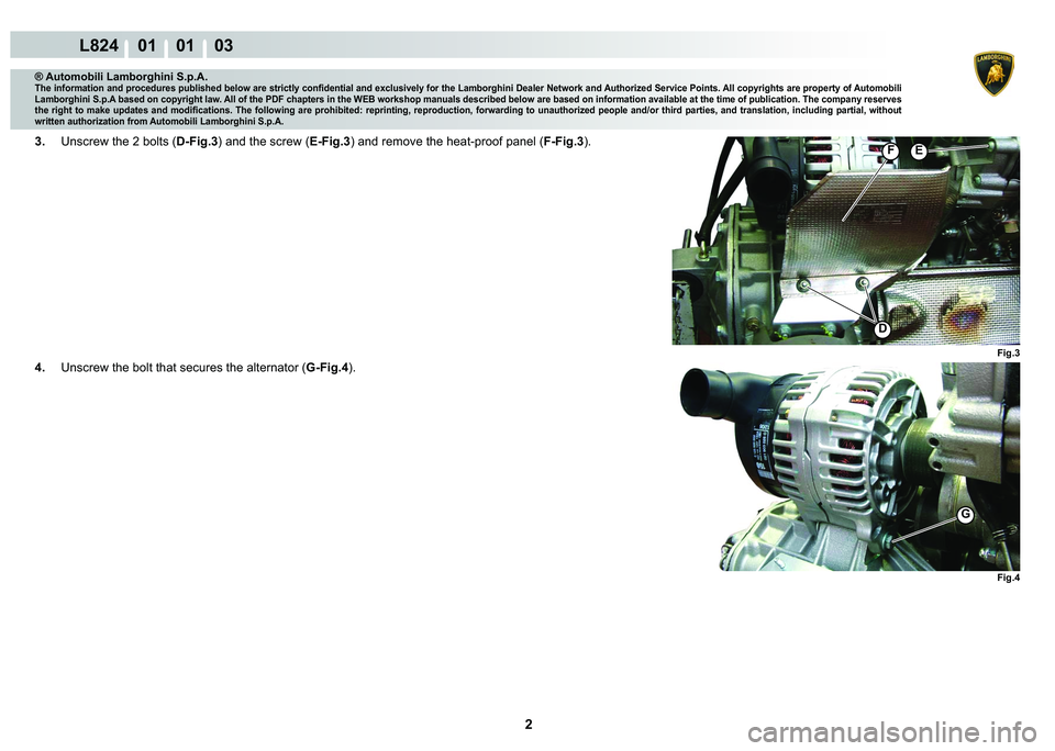 LAMBORGHINI MURCIÉLAGO 2009  Service Repair Manual 2
L824    01    01    03
Fig.4
Fig.3
�(
�
F
G
® Automobili Lamborghini S.p.A.
�7�K�H��L�Q�I�R�U�P�D�W�L�R�Q��D�Q�G��S�U�R�F�H�G�X�U�H�V��S�X�E�O�L�V�K�H�G��E�H�O�R�Z��D�U�H��V�W�U�L�F�W�O�\�