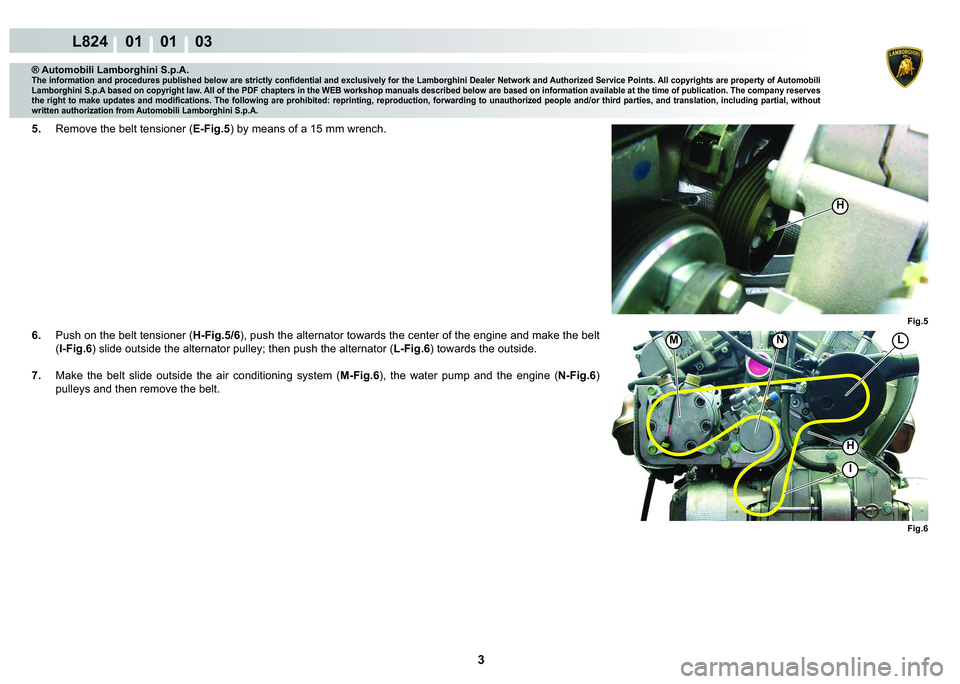 LAMBORGHINI MURCIÉLAGO 2009  Service Repair Manual 3
L824    01    01    03
Fig.5
H
Fig.6
LM�1
I
H
® Automobili Lamborghini S.p.A.
�7�K�H��L�Q�I�R�U�P�D�W�L�R�Q��D�Q�G��S�U�R�F�H�G�X�U�H�V��S�X�E�O�L�V�K�H�G��E�H�O�R�Z��D�U�H��V�W�U�L�F�W�O�\�