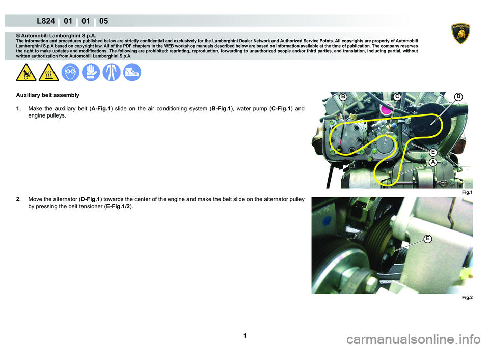 LAMBORGHINI MURCIÉLAGO 2009  Service Repair Manual  1 
L824    01    01    05
Fig.2
E
Fig.1
DBC
A
E
® Automobili Lamborghini S.p.A.
�7�K�H��L�Q�I�R�U�P�D�W�L�R�Q��D�Q�G��S�U�R�F�H�G�X�U�H�V��S�X�E�O�L�V�K�H�G��E�H�O�R�Z��D�U�H��V�W�U�L�F�W�O�\