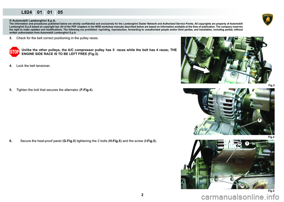 LAMBORGHINI MURCIÉLAGO 2009  Service Repair Manual 2
L824    01    01    05
Fig.4 Fig.5
I
H
G
F
Fig.3
® Automobili Lamborghini S.p.A.�7�K�H��L�Q�I�R�U�P�D�W�L�R�Q��D�Q�G��S�U�R�F�H�G�X�U�H�V��S�X�E�O�L�V�K�H�G��E�H�O�R�Z��D�U�H��V�W�U�L�F�W�O�