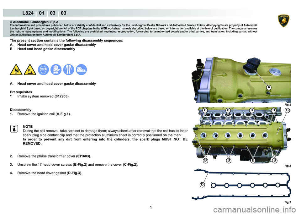 LAMBORGHINI MURCIÉLAGO 2009  Service Repair Manual  1 
L824    01    03    03
Fig.1
A
Fig.2 Fig.3
BBBB
BBBBC
D
® Automobili Lamborghini S.p.A.
�7�K�H��L�Q�I�R�U�P�D�W�L�R�Q��D�Q�G��S�U�R�F�H�G�X�U�H�V��S�X�E�O�L�V�K�H�G��E�H�O�R�Z��D�U�H��V�W�