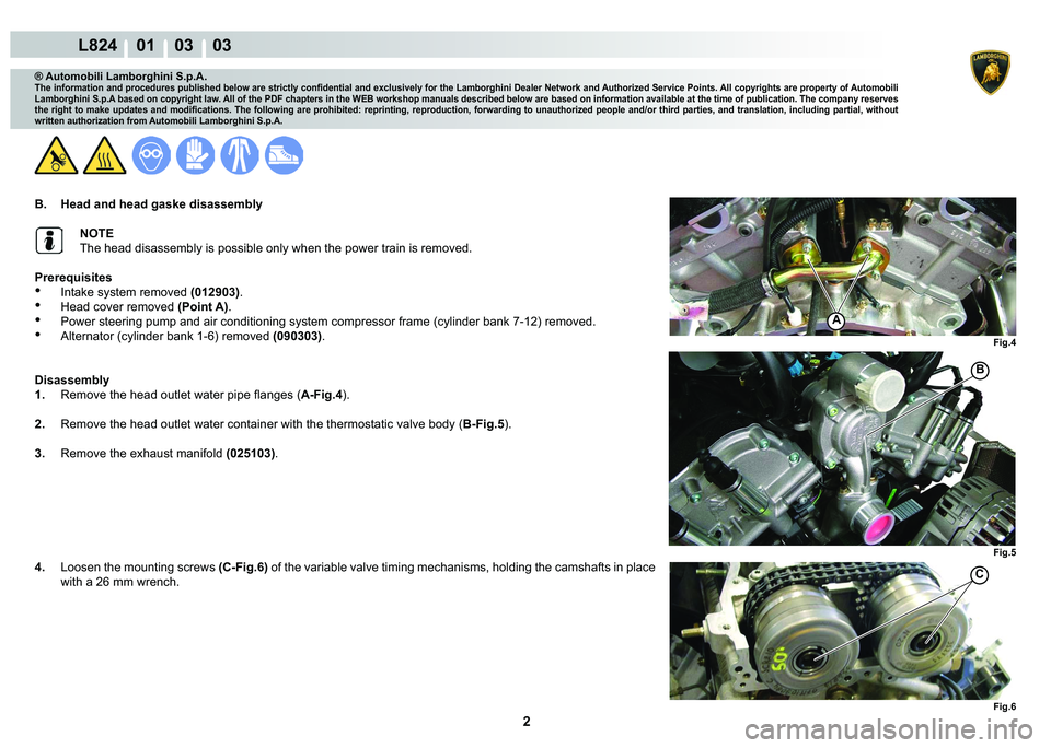 LAMBORGHINI MURCIÉLAGO 2009  Service Repair Manual 2
L824    01    03    03
Fig.4
A
Fig.5
B
C
Fig.6
® Automobili Lamborghini S.p.A.�7�K�H��L�Q�I�R�U�P�D�W�L�R�Q��D�Q�G��S�U�R�F�H�G�X�U�H�V��S�X�E�O�L�V�K�H�G��E�H�O�R�Z��D�U�H��V�W�U�L�F�W�O�\�
